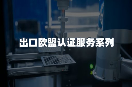 出口欧盟认证服务系列